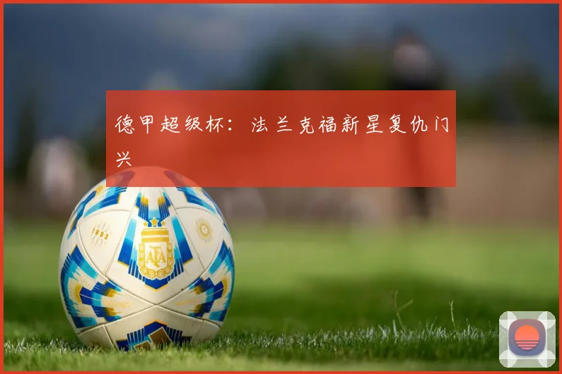 德甲超级杯:法兰克福新星复仇门兴