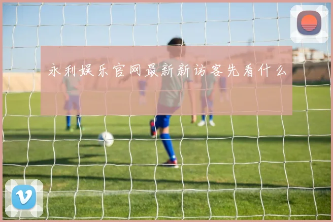 永利娱乐官网最新新访客先看什么