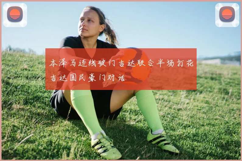 本泽马连线破门吉达联合半场打花吉达国民豪门对话