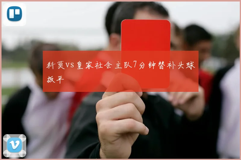 科莫vs皇家社会主队7分钟替补头球扳平