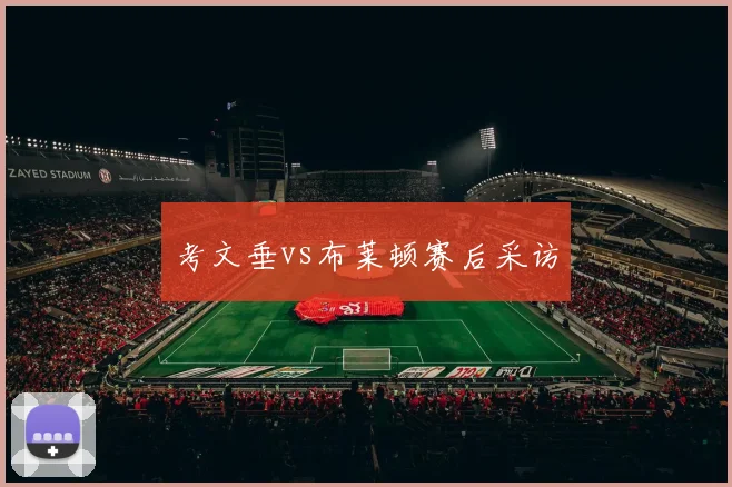 考文垂vs布莱顿赛后采访