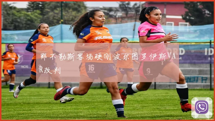 那不勒斯客场硬刚波尔图罗伊斯VAR改判