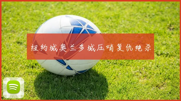 纽约城奥兰多城压哨复仇绝杀